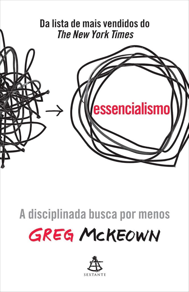 Essencialismo: A disciplinada busca por menos - de Greg McKeown.